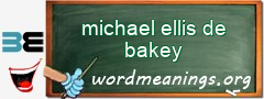 WordMeaning blackboard for michael ellis de bakey